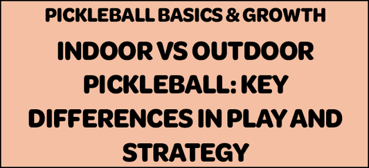 Indoor vs. Outdoor Pickleball — Key Differences in Play & Strategy