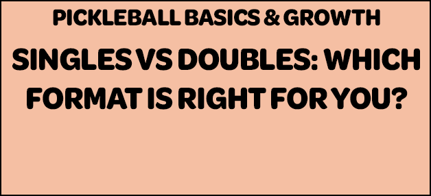 Singles vs. Doubles Pickleball — Which Format Is Right for You?