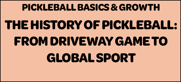The History of Pickleball — From Driveway Game to Global Sport